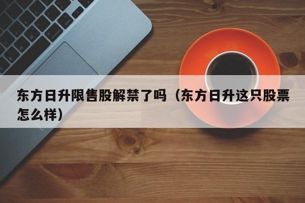 东方日升限售股解禁了吗（东方日升这只股票怎么样）