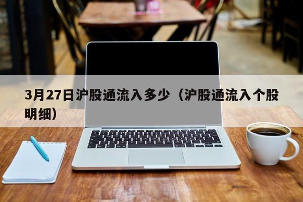 3月27日沪股通流入多少（沪股通流入个股明细）