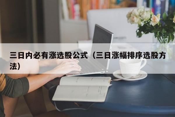 三日内必有涨选股公式（三日涨幅排序选股方法）