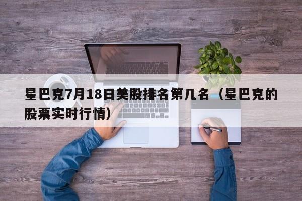 星巴克7月18日美股排名第几名（星巴克的股票实时行情）