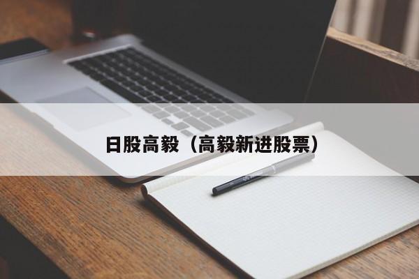 日股高毅（高毅新进股票）