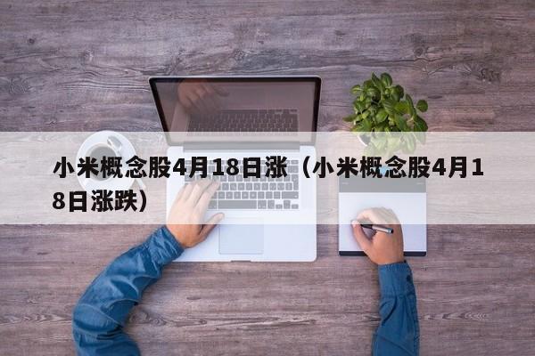 小米概念股4月18日涨（小米概念股4月18日涨跌）