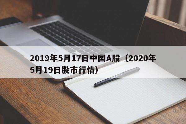 2019年5月17日中国A股（2020年5月19日股市行情）