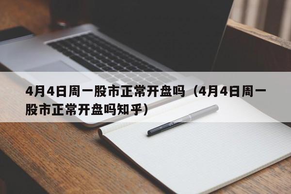 4月4日周一股市正常开盘吗（4月4日周一股市正常开盘吗知乎）