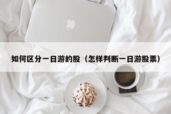 如何区分一日游的股（怎样判断一日游股票）