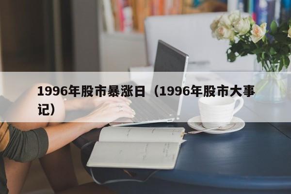1996年股市暴涨日（1996年股市大事记）