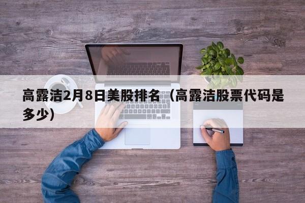 高露洁2月8日美股排名（高露洁股票代码是多少）