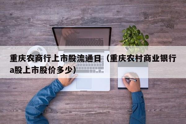 重庆农商行上市股流通日（重庆农村商业银行a股上市股价多少）