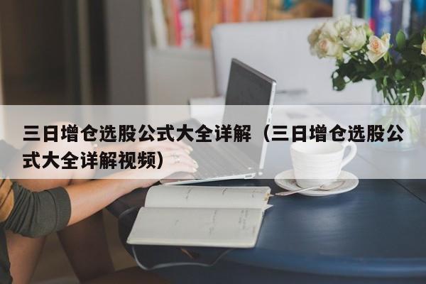 三日增仓选股公式大全详解（三日增仓选股公式大全详解视频）
