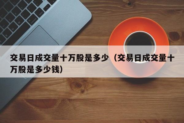 交易日成交量十万股是多少（交易日成交量十万股是多少钱）