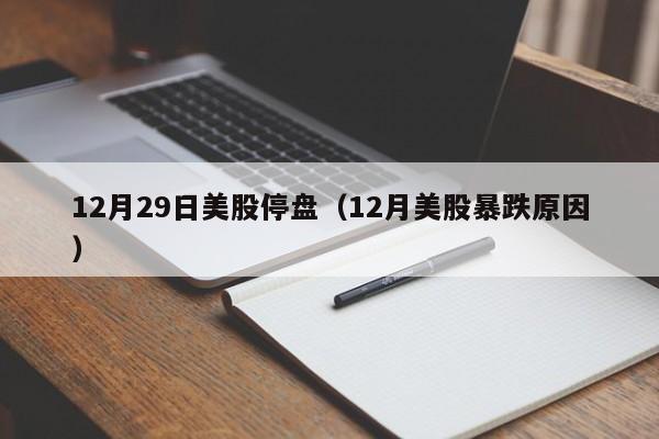 12月29日美股停盘（12月美股暴跌原因）