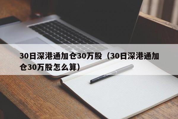 30日深港通加仓30万股（30日深港通加仓30万股怎么算）