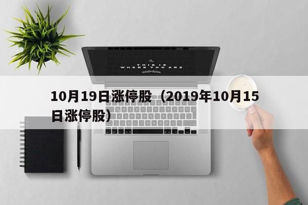 10月19日涨停股（2019年10月15日涨停股）