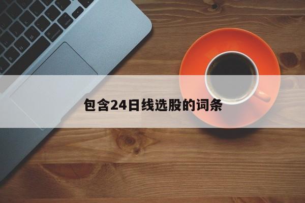 包含24日线选股的词条