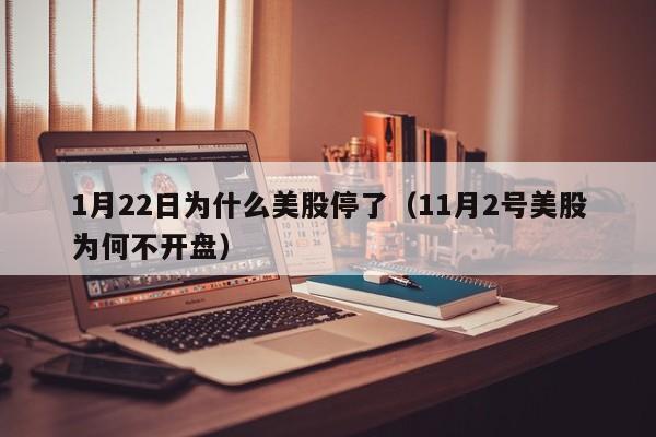 1月22日为什么美股停了（11月2号美股为何不开盘）