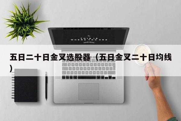 五日二十日金叉选股器（五日金叉二十日均线）