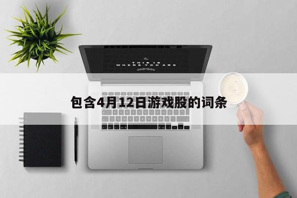 包含4月12日游戏股的词条