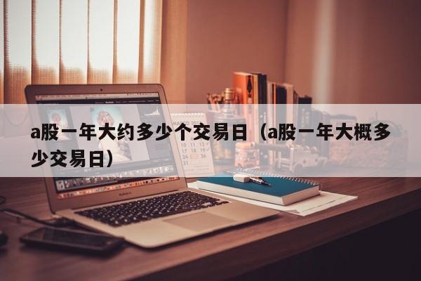 a股一年大约多少个交易日（a股一年大概多少交易日）