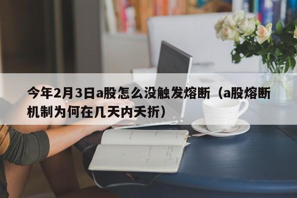 今年2月3日a股怎么没触发熔断（a股熔断机制为何在几天内夭折）