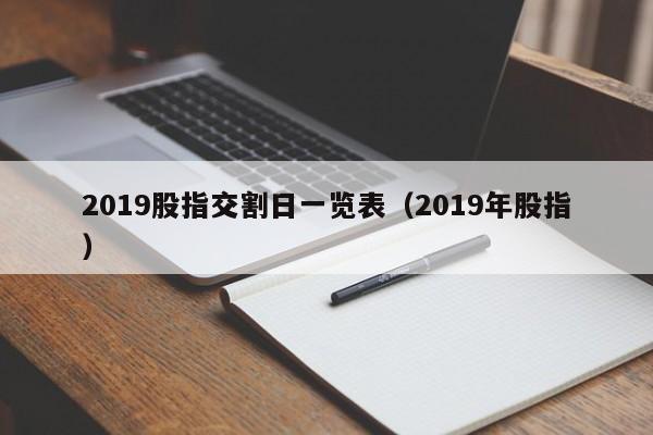 2019股指交割日一览表（2019年股指）