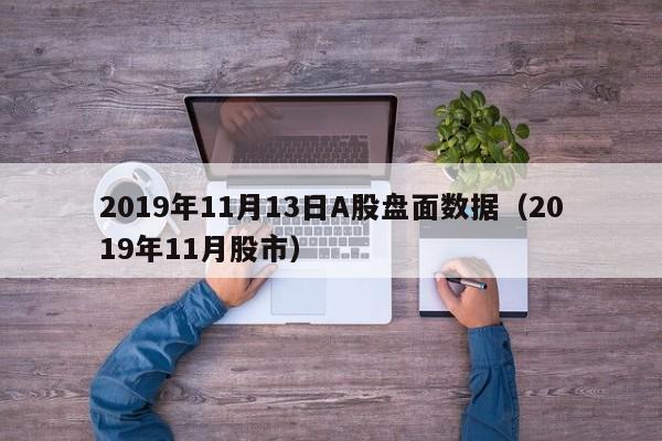 2019年11月13日A股盘面数据（2019年11月股市）