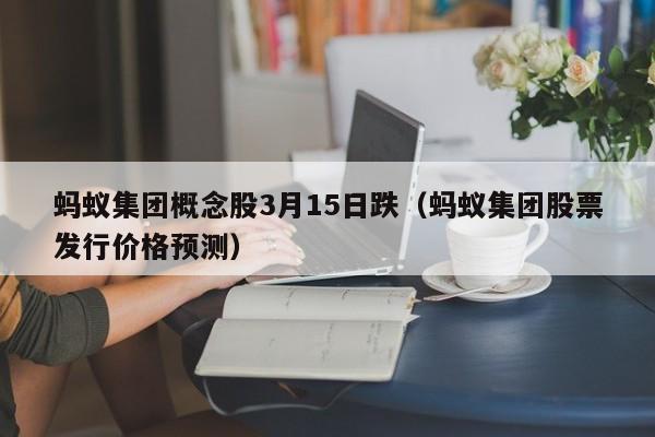 蚂蚁集团概念股3月15日跌（蚂蚁集团股票发行价格预测）