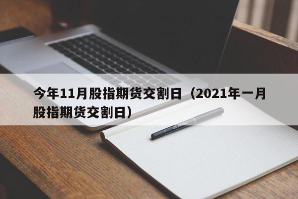 今年11月股指期货交割日（2021年一月股指期货交割日）