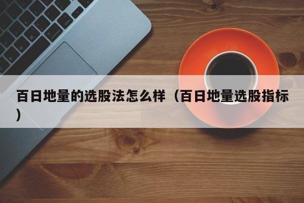 百日地量的选股法怎么样（百日地量选股指标）