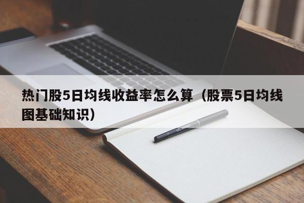 热门股5日均线收益率怎么算（股票5日均线图基础知识）