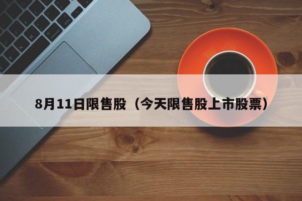 8月11日限售股（今天限售股上市股票）