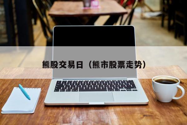 熊股交易日（熊市股票走势）