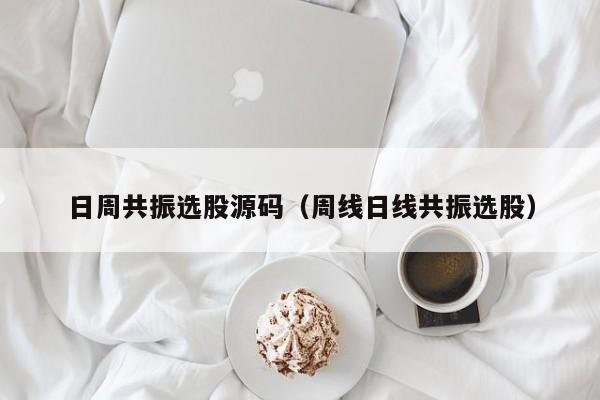日周共振选股源码（周线日线共振选股）