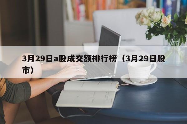 3月29日a股成交额排行榜（3月29日股市）