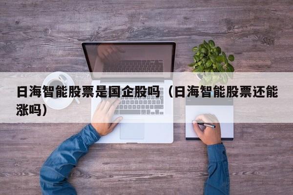 日海智能股票是国企股吗（日海智能股票还能涨吗）