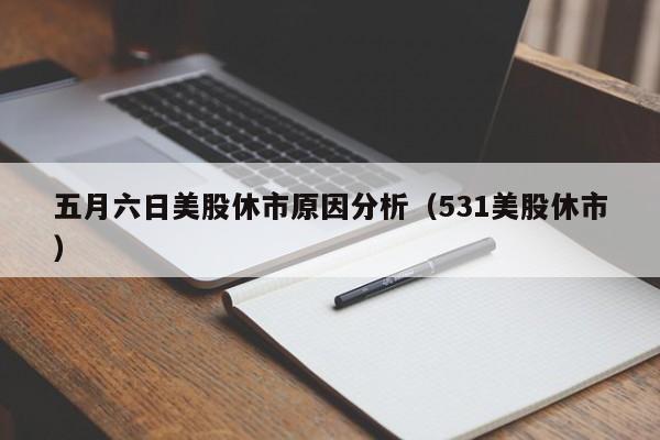 五月六日美股休市原因分析（531美股休市）