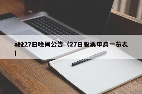 a股27日晚间公告（27日股票申购一览表）