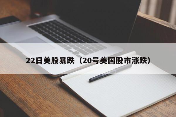 22日美股暴跌（20号美国股市涨跌）