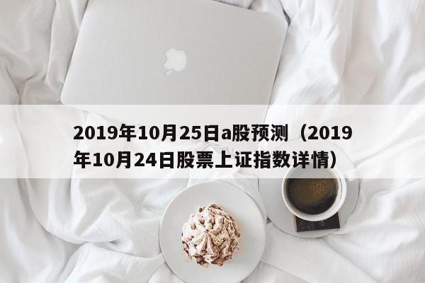 2019年10月25日a股预测（2019年10月24日股票上证指数详情）