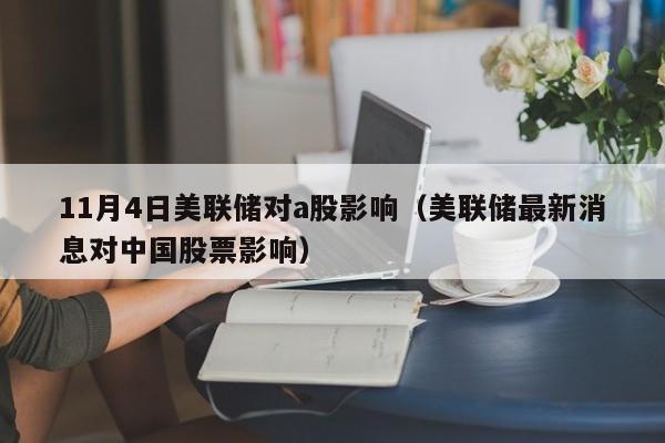 11月4日美联储对a股影响（美联储最新消息对中国股票影响）